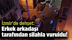 İzmir'de dehşet: Erkek arkadaşı tarafından silahla vuruldu!