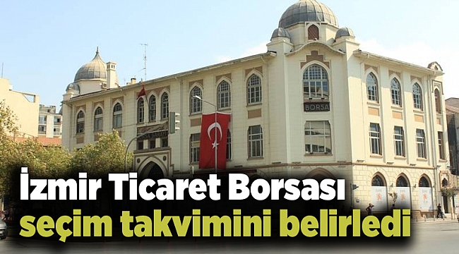 İzmir Ticaret Borsası seçim takvimini belirledi