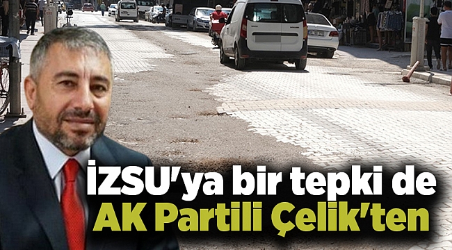 İZSU'ya bir tepki de AK Partili Çelik'ten