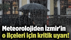 Meteorolojiden İzmir'in o ilçeleri için kritik uyarı!