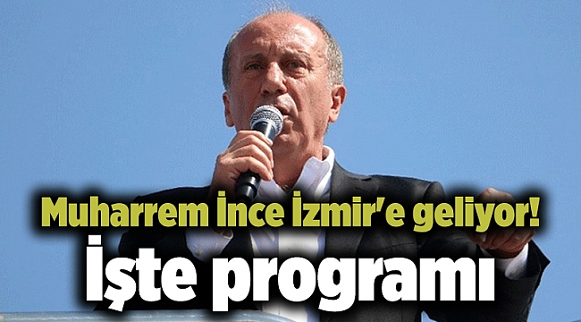 Muharrem İnce İzmir'e geliyor! İşte programı