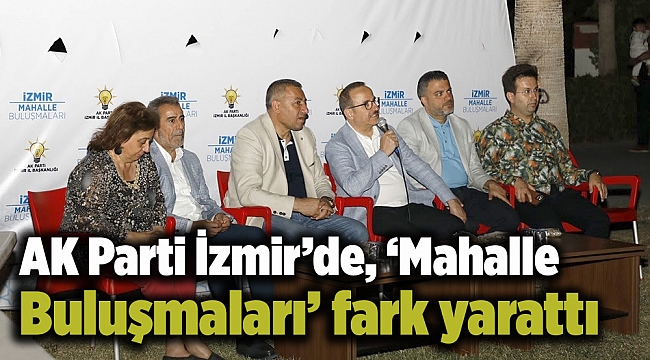 AK Parti İzmir’de, ‘Mahalle Buluşmaları’ fark yarattı