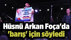 Hüsnü Arkan Foça'da 'barış' için söyledi