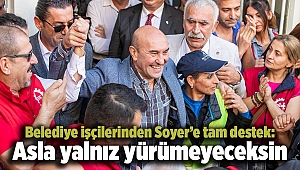 Belediye işçilerinden Soyer’e tam destek: Asla yalnız yürümeyeceksin