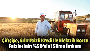 Çiftçiye, Sıfır Faizli Kredi İle Elektrik Borcu Faizlerinin %50’sini Silme İmkanı