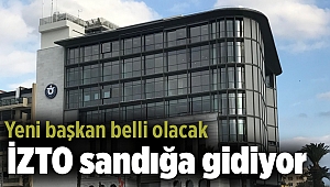 İZTO sandığa gidiyor