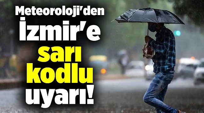 Meteoroloji'den İzmir'e sarı kodlu uyarı!