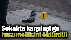 Sokakta karşılaştığı husumetlisini öldürdü!