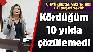 CHP'li Kılıç'tan Ankara-İzmir YHT projesi tepkisi: Kördüğüm 10 yılda çözülemedi