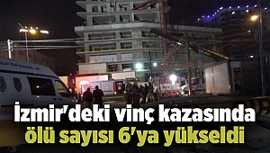 İzmir'deki vinç kazasında ölü sayısı 6'ya yükseldi