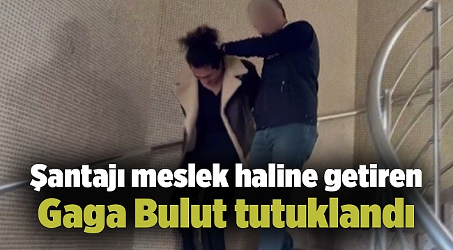 Şantajı meslek haline getiren Gaga Bulut tutuklandı