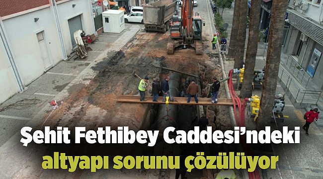 Şehit Fethibey Caddesi’ndeki altyapı sorunu çözülüyor