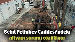 Şehit Fethibey Caddesi’ndeki altyapı sorunu çözülüyor