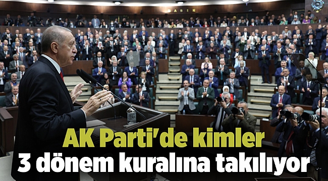 AK Parti'de kimler 3 dönem kuralına takılıyor