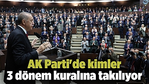 AK Parti'de kimler 3 dönem kuralına takılıyor