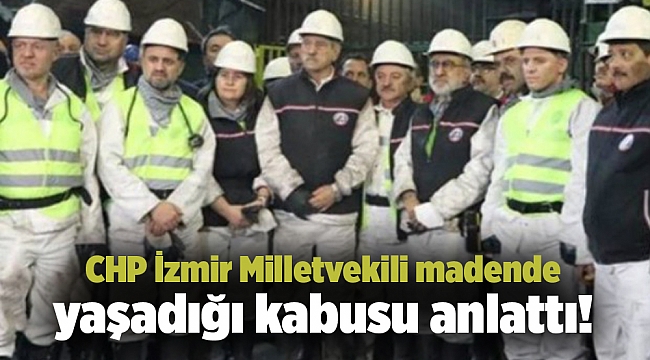 CHP İzmir Milletvekili madende yaşadığı kabusu anlattı!