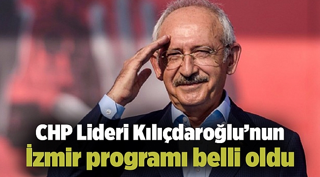 CHP Lideri’nin İzmir programı belli oldu