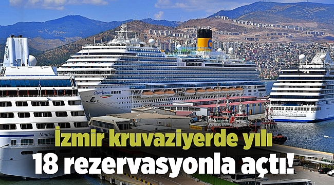 İzmir kruvaziyerde yılı 18 rezervasyonla açtı!