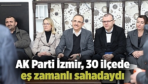 AK Parti İzmir, 30 ilçede eş zamanlı sahadaydı