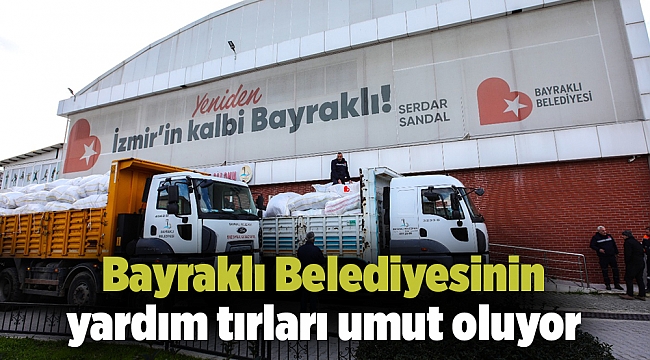 Bayraklı Belediyesinin yardım tırları umut oluyor