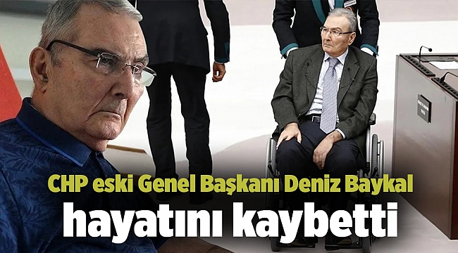 CHP eski Genel Başkanı Deniz Baykal hayatını kaybetti