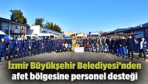 İzmir Büyükşehir Belediyesi’nden afet bölgesine personel desteği