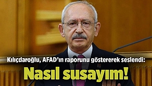 Kılıçdaroğlu, AFAD’ın raporunu göstererek seslendi: Nasıl susayım!