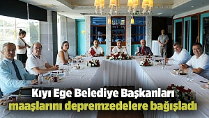 Kıyı Ege Belediye Başkanları Maaşlarını depremzedelere bağışladı