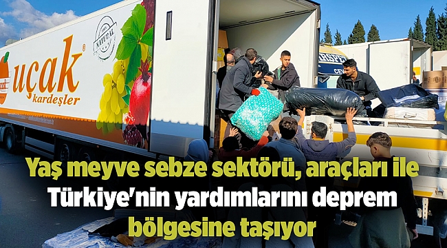 Yaş meyve sebze sektörü, araçları ile Türkiye'nin yardımlarını deprem bölgesine taşıyor