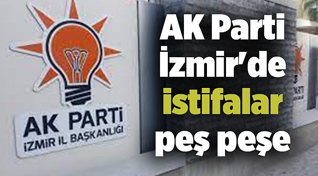 AK Parti İzmir'de istifalar peş peşe