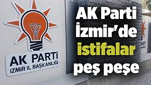 AK Parti İzmir'de istifalar peş peşe