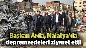 Başkan Arda, Malatya'da depremzedeleri ziyaret etti