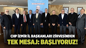 CHP İZMİR İL BAŞKANLARI ZİRVESİNDEN TEK MESAJ: BAŞLIYORUZ!