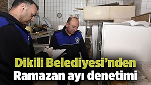 Dikili Belediyesi’nden Ramazan ayı denetimi