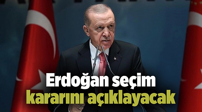 Erdoğan seçim kararını açıklayacak