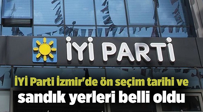 İYİ Parti İzmir'de ön seçim tarihi ve sandık yerleri belli oldu