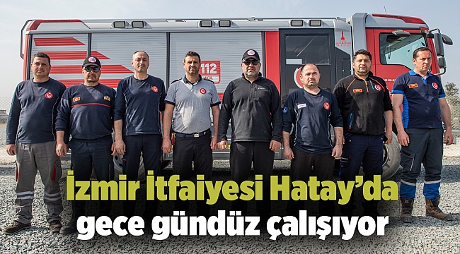 İzmir İtfaiyesi Hatay’da gece gündüz çalışıyor