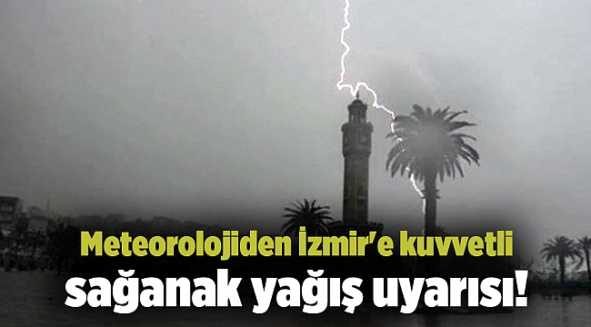 Meteorolojiden İzmir'e kuvvetli sağanak yağış uyarısı!