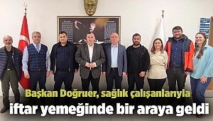 Başkan Doğruer, sağlık çalışanlarıyla iftar yemeğinde bir araya geldi