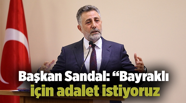 Başkan Sandal: “Bayraklı için adalet istiyoruz