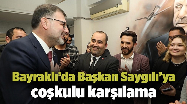 Bayraklı’da Başkan Saygılı’ya coşkulu karşılama