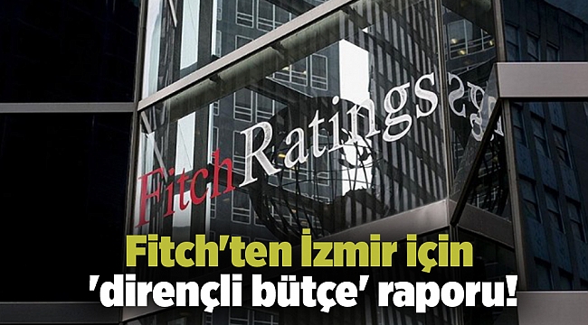 Fitch'ten İzmir için 'dirençli bütçe' raporu!