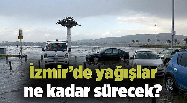 İzmir’de yağışlar ne kadar sürecek?