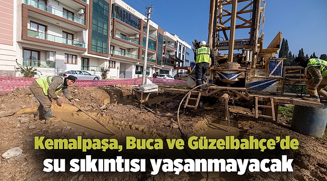 Kemalpaşa, Buca ve Güzelbahçe’de su sıkıntısı yaşanmayacak