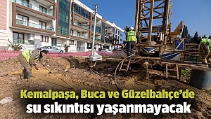 Kemalpaşa, Buca ve Güzelbahçe’de su sıkıntısı yaşanmayacak