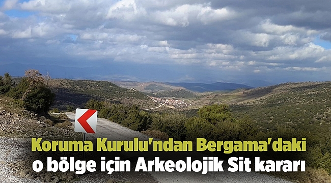 Koruma Kurulu'ndan Bergama'daki o bölge için Arkeolojik Sit kararı