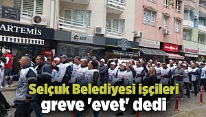 Selçuk Belediyesi işçileri greve 'evet' dedi