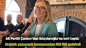 AK Partili Çankırı’dan Kılıçdaroğlu'na sert tepki: Atatürk yaşasaydı burnunuzdan fitil fitil getirirdi