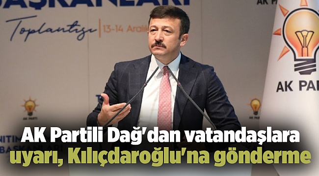 AK Partili Dağ'dan vatandaşlara uyarı, Kılıçdaroğlu'na gönderme