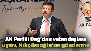 AK Partili Dağ'dan vatandaşlara uyarı, Kılıçdaroğlu'na gönderme